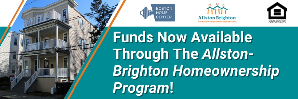 FUNDS ARE NOW AVAILABLE THROUGH THE ALLSTON-BRIGHTON HOMEOWNERSHIP PROGRAM!